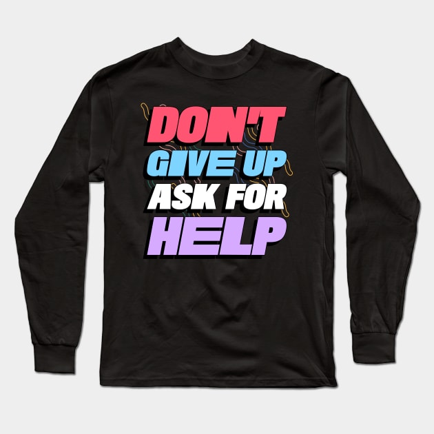 Don't Give Up, Ask For Help Long Sleeve T-Shirt by ZB Designs